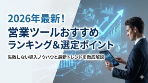 2026年最新！営業ツールおすすめランキングと選定ポイントを徹底解説