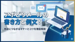 アポどりメールの書き方と例文！商談につながるマナーとコツを徹底解説