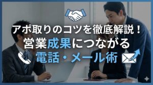 アポ取りのコツを徹底解説！営業成果につながる電話・メール術