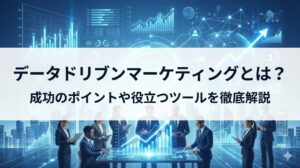 データドリブンマーケティングとは？成功のポイントや役立つツールを徹底解説