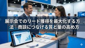 展示会でのリード獲得を最大化する方法｜商談につなげる質と量の高め方