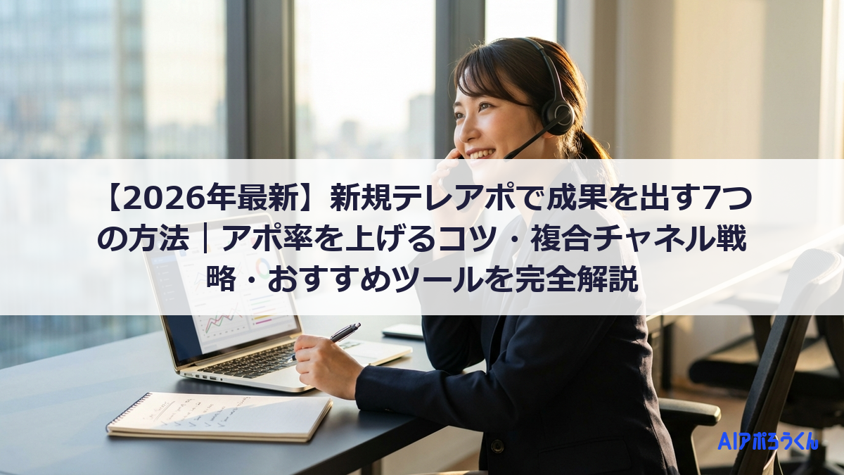 【2026年最新】新規テレアポで成果を出す7つの方法｜アポ率を上げるコツ・複合チャネル戦略・おすすめツールを完全解説