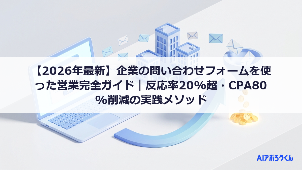 【2026年最新】企業の問い合わせフォームを使った営業完全ガイド｜反応率20%超・CPA80%削減の実践メソッド
