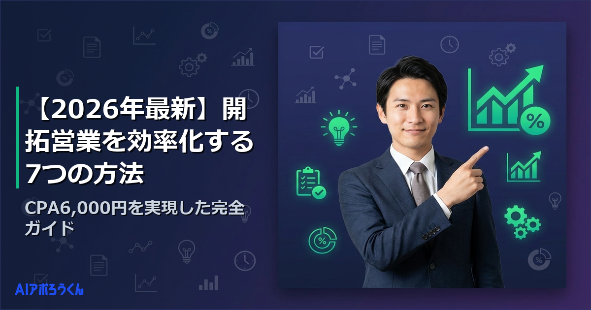 【2026年最新】開拓営業を効率化する7つの方法｜CPA6,000円を実現した完全ガイド